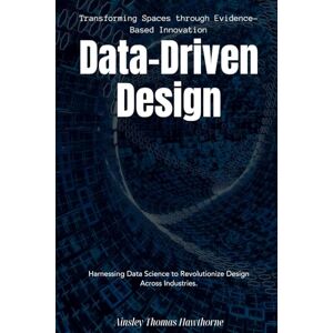 Taylor Data-Driven Design: Transforming Spaces through Evidence-Based Innovation.: Harnessing Data Science to Revolutionize Design Across Industries. Taylor Data-Driven Design: Transforming Spaces through Evidence-Based Innovation.: Harnessing Data Science to Revolutionize Design Across Industries.
