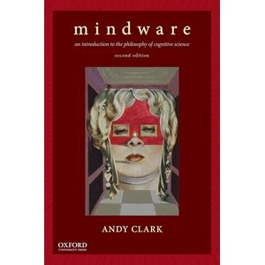 Clark, Andy Mindware: An Introduction to the Philosophy of Cognitive Science Clark, Andy Mindware: An Introduction to the Philosophy of Cognitive Science
