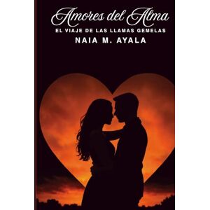 Ayala, Naia M. AMORES DEL ALMA: El Viaje de las Llamas Gemelas Ayala, Naia M. AMORES DEL ALMA: El Viaje de las Llamas Gemelas