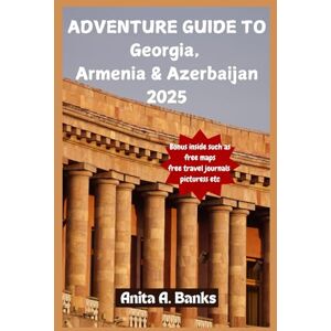 Banks, Anita A. ADVENTURE GUIDE TO Georgia, Armenia & Azerbaijan 2025: A Comprehensive Bucket List to Exploring the Hidden Gems of The Caucasus (your ultimate vacation travel guide 2025) Banks, Anita A. ADVENTURE GUIDE TO Georgia, Armenia & Azerbaijan 2025: A Comprehensive Bucket List to Exploring the Hidden Gems of The Caucasus (your ultimate vacation travel guide 2025)