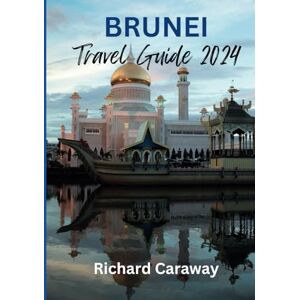 Caraway, Richard BRUNEI TRAVEL GUIDE 2024: An Ultimate Guide to the Best Destinations, Things to Do, Accommodations, Outdoor Activities, Hotels, Practical Tips and a ... Beautiful Images. (Global Destinations Guide) Caraway, Richard BRUNEI TRAVEL GUIDE 2024: An Ultimate Guide to the Best Destinations, Things to Do, Accommodations, Outdoor Activities, Hotels, Practical Tips and a ... Beautiful Images. (Global Destinations Guide)