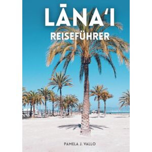 Vallo, Pamela J. Lānaʻi-Reiseführer: Strände, Wanderwege und lokale Kultur auf Hawaiis ruhiger Insel Vallo, Pamela J. Lānaʻi-Reiseführer: Strände, Wanderwege und lokale Kultur auf Hawaiis ruhiger Insel