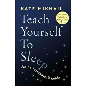 Mikhail, Kate Teach Yourself to Sleep: An ex-insomniac's guide Mikhail, Kate Teach Yourself to Sleep: An ex-insomniac's guide