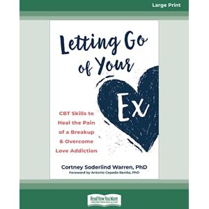 Warren, Cortney S Letting Go of Your Ex: CBT Skills to Heal the Pain of a Breakup and Overcome Love Addiction Warren, Cortney S Letting Go of Your Ex: CBT Skills to Heal the Pain of a Breakup and Overcome Love Addiction