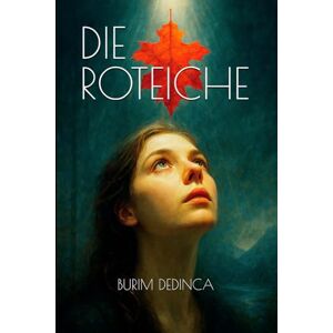 Dedinca, Burim Die Roteiche: Zwischen Fluss und Feuer: Eine illyrische Saga über Mut und Freiheit Dedinca, Burim Die Roteiche: Zwischen Fluss und Feuer: Eine illyrische Saga über Mut und Freiheit
