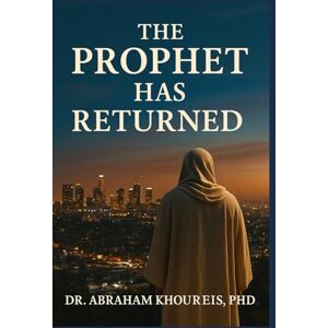 KHOUREIS PH.D., DR. ABRAHAM The Prophet Has Returned KHOUREIS PH.D., DR. ABRAHAM The Prophet Has Returned