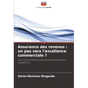 Rhugenda, Sylvie-Marianne Assurance des revenus : un pas vers l'excellence commerciale ?: Le cas d'une entreprise de télécommunications en Afrique subsaharienne Rhugenda, Sylvie-Marianne Assurance des revenus : un pas vers l'excellence commerciale ?: Le cas d'une entreprise de télécommunications en Afrique subsaharienne