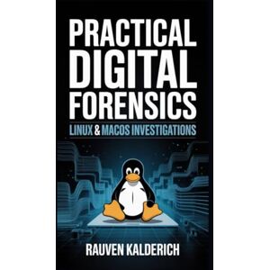 Kalderich, Rauven Practical Digital Forensics: Linux & macOS Investigations (Practical Digital Forensics: Real-World Case Studies and Tools) Kalderich, Rauven Practical Digital Forensics: Linux & macOS Investigations (Practical Digital Forensics: Real-World Case Studies and Tools)
