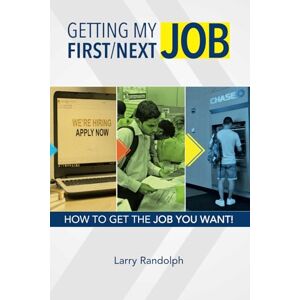 Randolph, Larry Getting My First/Next Job: How to Get the Job You Want! Randolph, Larry Getting My First/Next Job: How to Get the Job You Want!