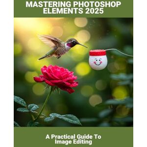 Osbourne, Sean Mastering Photoshop Elements 2025: A Practical Guide To Image Editing Osbourne, Sean Mastering Photoshop Elements 2025: A Practical Guide To Image Editing
