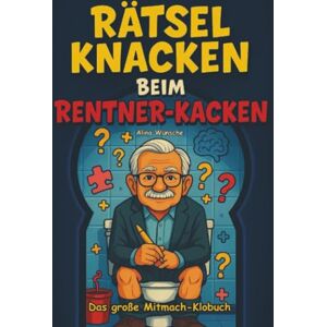 Wünsche, Alina Rätsel knacken beim Rentner-Kacken: Das große Mitmach-Klobuch mit frechen Witzen, kniffligen Rätseln, unnützem Wissen und Klogästebuch zum Ausfüllen – das perfekte Geschenk für Senioren Wünsche, Alina Rätsel knacken beim Rentner-Kacken: Das große Mitmach-Klobuch mit frechen Witzen, kniffligen Rätseln, unnützem Wissen und Klogästebuch zum Ausfüllen – das perfekte Geschenk für Senioren