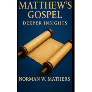 Norman MATTHEW'S GOSPEL DEEPER INSIGHTS Norman MATTHEW'S GOSPEL DEEPER INSIGHTS