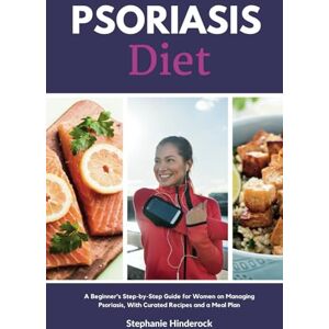 Hinderock, Stephanie Psoriasis Diet: A Beginner's Step-by-Step Guide for Women on Managing Psoriasis, With Curated Recipes and a Meal Plan Hinderock, Stephanie Psoriasis Diet: A Beginner's Step-by-Step Guide for Women on Managing Psoriasis, With Curated Recipes and a Meal Plan