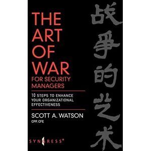 Scott The Art of War for Security Managers: 10 Steps to Enhancing Organizational Effectiveness Scott The Art of War for Security Managers: 10 Steps to Enhancing Organizational Effectiveness