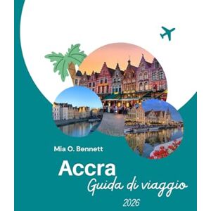Bennett, Mia O. Accra Guida di viaggio 2026: Scopri la vibrante capitale della cultura, delle spiagge, del cibo e dei festival del Ghana Bennett, Mia O. Accra Guida di viaggio 2026: Scopri la vibrante capitale della cultura, delle spiagge, del cibo e dei festival del Ghana