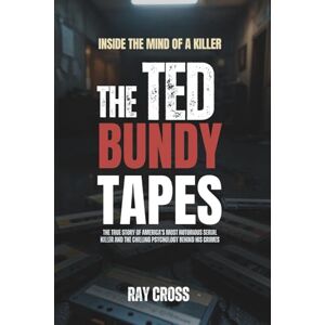 Cross INSIDE THE MIND OF A KILLER: THE TED BUNDY TAPES: The True Story of America’s Most Notorious Serial Killer and the Chilling Psychology Behind His Crimes Cross INSIDE THE MIND OF A KILLER: THE TED BUNDY TAPES: The True Story of America’s Most Notorious Serial Killer and the Chilling Psychology Behind His Crimes
