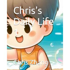 Zhang, Chris Yuheng Chris's Daily Life 1 (The Children's Book Series by Chris) Zhang, Chris Yuheng Chris's Daily Life 1 (The Children's Book Series by Chris)