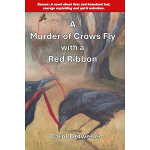 Detweiler, Carol A Murder of Crows Fly with a Red Ribbon: Kosova: A novel about lives and homeland lost; courage unyielding and spirit unbroken. Detweiler, Carol A Murder of Crows Fly with a Red Ribbon: Kosova: A novel about lives and homeland lost; courage unyielding and spirit unbroken.