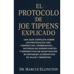 Ellington, Dr. Marcus El Protocolo de Joe Tippens Explicado: Una guía completa sobre los protocolos con ivermectina, fenbendazol y mebendazol, historias de supervivientes y ... en enfoques alternativos de salud y bienestar Ellington, Dr. Marcus El Protocolo de Joe Tippens Explicado: Una guía completa sobre los protocolos con ivermectina, fenbendazol y mebendazol, historias de supervivientes y ... en enfoques alternativos de salud y bienestar
