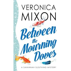 Mixon, Veronica Between the Mourning Doves: A Savannah Sleuthing Mystery: 2 (Savannah Sleuths) Mixon, Veronica Between the Mourning Doves: A Savannah Sleuthing Mystery: 2 (Savannah Sleuths)