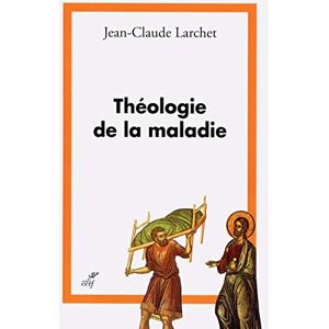 LARCHET JEAN-CLAUDE, Jean-Claude THEOLOGIE DE LA MALADIE LARCHET JEAN-CLAUDE, Jean-Claude THEOLOGIE DE LA MALADIE