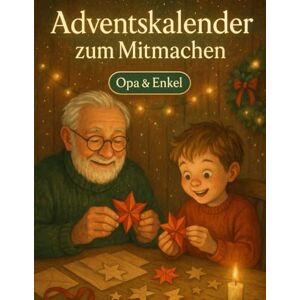 Herzenskind, Mira Adventskalender zum Mitmachen – Opa & Enkel: 24 gemeinsame Spiele, Rätsel & Bastelideen – Ein interaktiver Adventskalender für Opa & Enkel voller Spaß, Nähe & Familienzeit Herzenskind, Mira Adventskalender zum Mitmachen – Opa & Enkel: 24 gemeinsame Spiele, Rätsel & Bastelideen – Ein interaktiver Adventskalender für Opa & Enkel voller Spaß, Nähe & Familienzeit