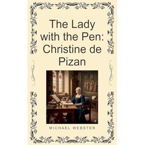 Webster, Michael The Lady with the Pen: Christine de Pizan Webster, Michael The Lady with the Pen: Christine de Pizan