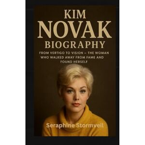 Stormveil, Seraphine Kim Novak Biography: From Vertigo to Vision — The Woman Who Walked Away from Fame and Found Herself Stormveil, Seraphine Kim Novak Biography: From Vertigo to Vision — The Woman Who Walked Away from Fame and Found Herself