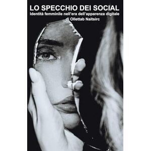Ollettab, Naitsirc Lo specchio dei social: Identità femminile nell'era dell'apparenza digitale Ollettab, Naitsirc Lo specchio dei social: Identità femminile nell'era dell'apparenza digitale
