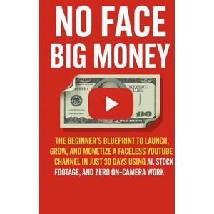 MORGAN, TY NO FACE BIG MONEY: THE BEGINNER'S BLUEPRINT TO LAUNCH, GROW, AND MONETIZE A FACELESS YOUTUBE CHANNEL IN JUST 30 DAYS USING AI, STOCK FOOTAGE, AND ZERO ON-CAMERA WORK MORGAN, TY NO FACE BIG MONEY: THE BEGINNER'S BLUEPRINT TO LAUNCH, GROW, AND MONETIZE A FACELESS YOUTUBE CHANNEL IN JUST 30 DAYS USING AI, STOCK FOOTAGE, AND ZERO ON-CAMERA WORK