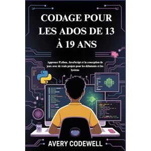 Avery CODAGE POUR LES ADOS DE 13 À 19 ANS: Apprenez Python, JavaScript et la conception de jeux avec de vrais projets pour les débutants et les lycéens Avery CODAGE POUR LES ADOS DE 13 À 19 ANS: Apprenez Python, JavaScript et la conception de jeux avec de vrais projets pour les débutants et les lycéens