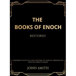 Smith, Jonh The Books of Enoch Restored: A Journey into the Lost History of Angels, Prophecies, and the Great Flood Smith, Jonh The Books of Enoch Restored: A Journey into the Lost History of Angels, Prophecies, and the Great Flood