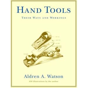 Watson, Aldren A. Hand Tools: Their Ways and Workings Watson, Aldren A. Hand Tools: Their Ways and Workings