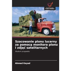 Ahmed Szacowanie plonu lucerny za pomocą monitora plonu i zdjęc satelitarnych: Studium przypadku Ahmed Szacowanie plonu lucerny za pomocą monitora plonu i zdjęc satelitarnych: Studium przypadku