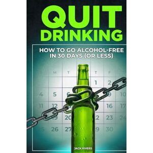 Rivers, Jack Quit Drinking: How to Go Alcohol-Free in 30 Days (or Less) Rivers, Jack Quit Drinking: How to Go Alcohol-Free in 30 Days (or Less)