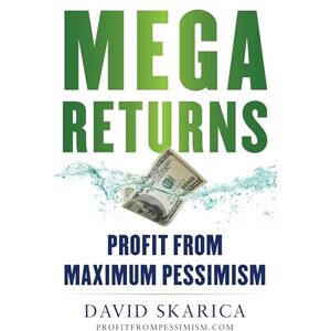 Skarica, David Mega Returns: Profit from Maximum Pessimism Skarica, David Mega Returns: Profit from Maximum Pessimism