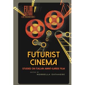 Futurist Cinema: Studies on Italian Avant-garde Film (Film Culture in Transition) Futurist Cinema: Studies on Italian Avant-garde Film (Film Culture in Transition)