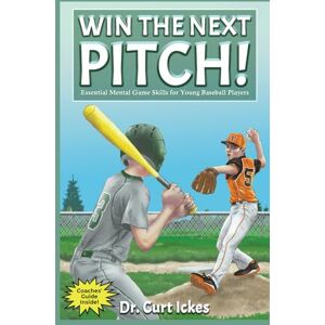 Ickes, Dr. Curt Win The Next Pitch!: Essential Mental Game Skills for Young Baseball Players (Play Like Champions!) Ickes, Dr. Curt Win The Next Pitch!: Essential Mental Game Skills for Young Baseball Players (Play Like Champions!)