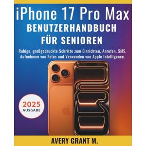 Avery iPhone 17 Pro Max Benutzerhandbuch Für Senioren: Ruhige, großgedruckte Schritte zum Einrichten, Anrufen, SMS, Aufnehmen von Fotos und Verwenden von ... (IPHONE 17, 17 AIR, PRO, PRO MAX SERIES) Avery iPhone 17 Pro Max Benutzerhandbuch Für Senioren: Ruhige, großgedruckte Schritte zum Einrichten, Anrufen, SMS, Aufnehmen von Fotos und Verwenden von ... (IPHONE 17, 17 AIR, PRO, PRO MAX SERIES)