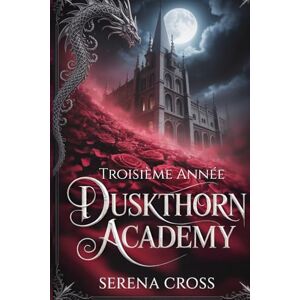 Cross Duskthorn Academy : Troisième Année (Une Romance Sombre et Torride à Harem Inversé): Tome Trois (Académie Duskthorn) Cross Duskthorn Academy : Troisième Année (Une Romance Sombre et Torride à Harem Inversé): Tome Trois (Académie Duskthorn)