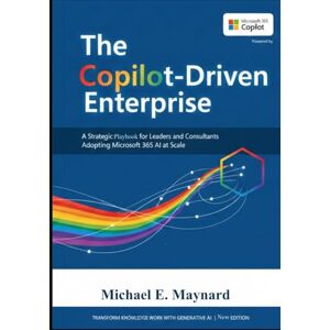 Maynard, Michael E. The Copilot-Driven Enterprise: A Strategic Playbook for Leaders and Consultants Adopting Microsoft 365 AI at Scale. Maynard, Michael E. The Copilot-Driven Enterprise: A Strategic Playbook for Leaders and Consultants Adopting Microsoft 365 AI at Scale.