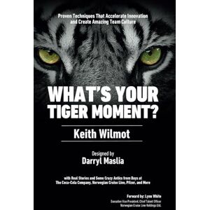 Wilmot, Keith What's Your Tiger Moment?: Proven Techniques that Accelerate Innovation and Create Amazing Team Culture Wilmot, Keith What's Your Tiger Moment?: Proven Techniques that Accelerate Innovation and Create Amazing Team Culture
