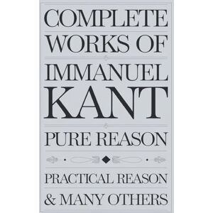 Kant, Immanuel Complete Works of Immanuel Kant: Including The Critique of Pure Reason, The Critique of Practical Reason & many others (Grapevine Edition): Including ... Writings and the Foundations of Thought) Kant, Immanuel Complete Works of Immanuel Kant: Including The Critique of Pure Reason, The Critique of Practical Reason & many others (Grapevine Edition): Including ... Writings and the Foundations of Thought)