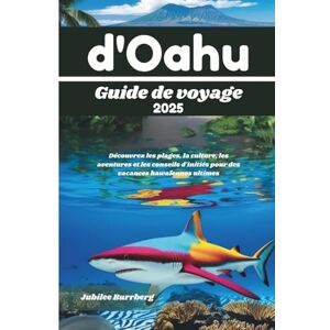 Burrberg, Jubilee Guide de voyage d'Oahu 2025: Découvrez les plages, la culture, les aventures et les conseils d'initiés pour des vacances hawaïennes ultimes Burrberg, Jubilee Guide de voyage d'Oahu 2025: Découvrez les plages, la culture, les aventures et les conseils d'initiés pour des vacances hawaïennes ultimes