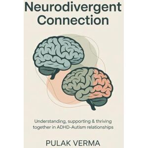 Verma, Pulak Neurodivergent Connection: Understanding, Supporting & Thriving Together in ADHD–Autism Relationships Verma, Pulak Neurodivergent Connection: Understanding, Supporting & Thriving Together in ADHD–Autism Relationships