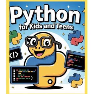 Kiyosaki, Anderson PYTHON FOR KIDS AND TEENS: Easy Coding Guide to Build Games and Learn Programming Basics Kiyosaki, Anderson PYTHON FOR KIDS AND TEENS: Easy Coding Guide to Build Games and Learn Programming Basics