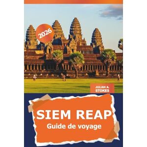 STOKES, JULIAN A. Siem Reap Guide de voyage 2026: Explorez les temples antiques, les monuments culturels, les trésors cachés et la cuisine locale du Cambodge pour une aventure à travers Angkor Wat STOKES, JULIAN A. Siem Reap Guide de voyage 2026: Explorez les temples antiques, les monuments culturels, les trésors cachés et la cuisine locale du Cambodge pour une aventure à travers Angkor Wat