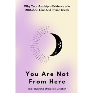 of the New Creation, The Fellowship You Are Not From Here: Why Your Anxiety is Evidence of a 200,000-Year-Old Prison Break of the New Creation, The Fellowship You Are Not From Here: Why Your Anxiety is Evidence of a 200,000-Year-Old Prison Break