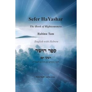 Rabinu, Tam Sefer HaYashar The Book of Righteousness English with Hebrew: ספר הישר לרבינו תם לשון הקודש עם תרגום לאנג& Rabinu, Tam Sefer HaYashar The Book of Righteousness English with Hebrew: ספר הישר לרבינו תם לשון הקודש עם תרגום לאנג&