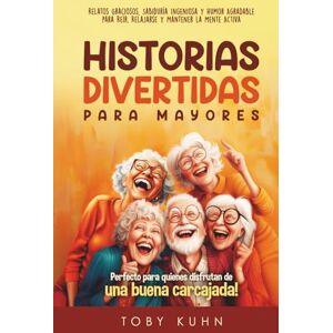Kuhn, Toby Historias divertidas para adultos mayores: ¡Relatos graciosos, sabiduría ingeniosa y humor agradable para reír, relajarse y mantendrán la mente activa (Funny Stories For Seniors) Kuhn, Toby Historias divertidas para adultos mayores: ¡Relatos graciosos, sabiduría ingeniosa y humor agradable para reír, relajarse y mantendrán la mente activa (Funny Stories For Seniors)